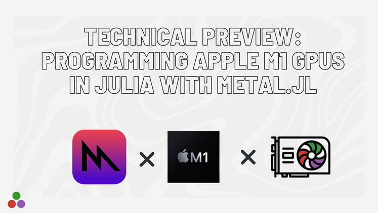 Cover image for Technical preview: Programming Apple M1 GPUs in Julia with Metal.jl