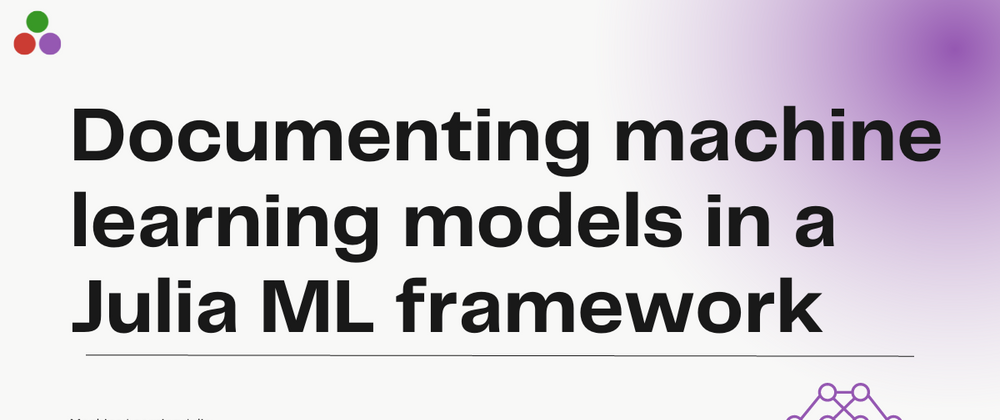 Cover image for Case Study: Documenting machine learning models in a Julia ML framework